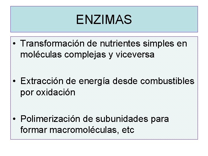 ENZIMAS • Transformación de nutrientes simples en moléculas complejas y viceversa • Extracción de