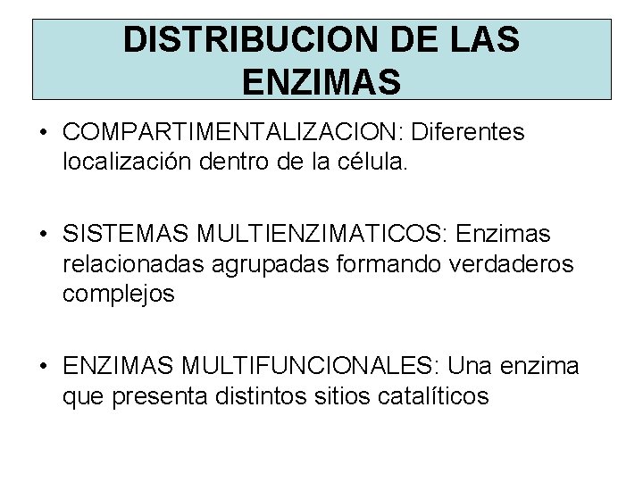 DISTRIBUCION DE LAS ENZIMAS • COMPARTIMENTALIZACION: Diferentes localización dentro de la célula. • SISTEMAS