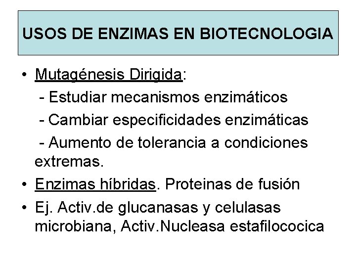 USOS DE ENZIMAS EN BIOTECNOLOGIA • Mutagénesis Dirigida: - Estudiar mecanismos enzimáticos - Cambiar