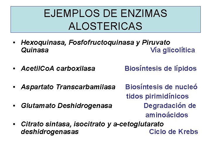 EJEMPLOS DE ENZIMAS ALOSTERICAS • Hexoquinasa, Fosfofructoquinasa y Piruvato Quinasa Vía glicolítica • Acetil.