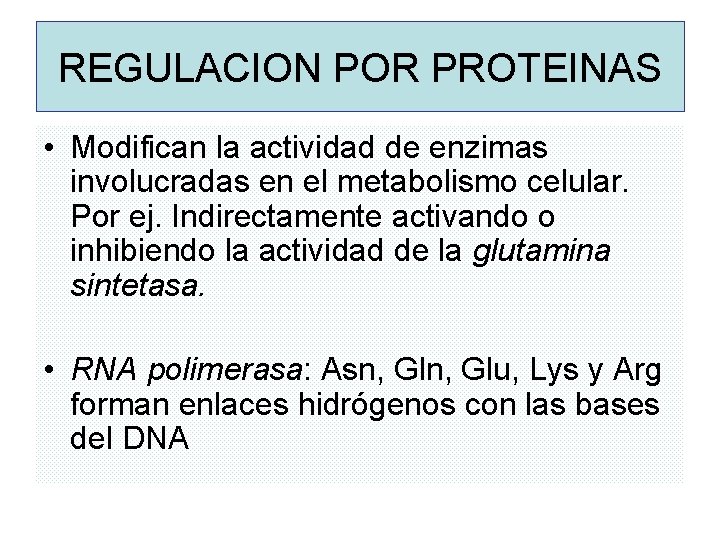 REGULACION POR PROTEINAS • Modifican la actividad de enzimas involucradas en el metabolismo celular.