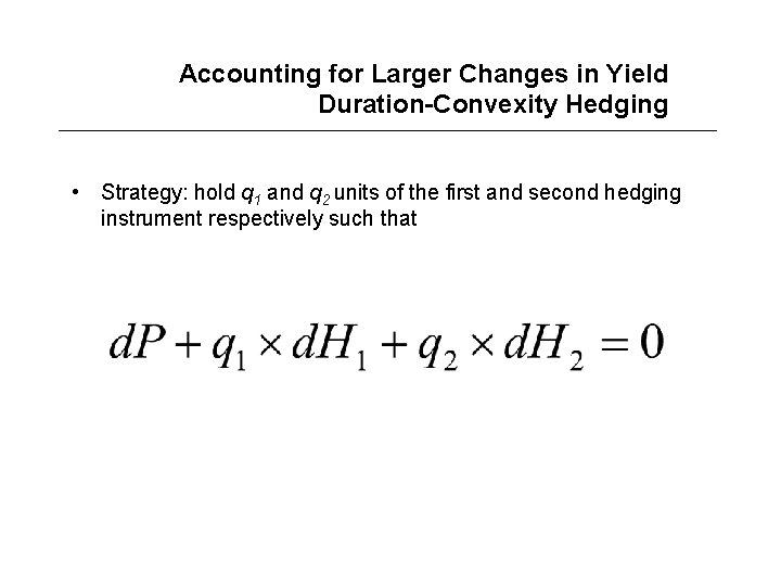Accounting for Larger Changes in Yield Duration-Convexity Hedging • Strategy: hold q 1 and
