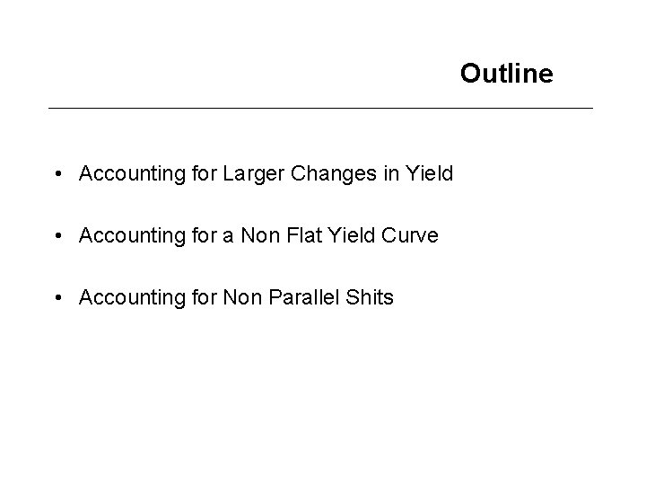 Outline • Accounting for Larger Changes in Yield • Accounting for a Non Flat