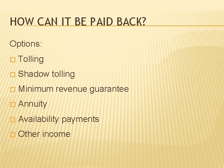 HOW CAN IT BE PAID BACK? Options: � Tolling � Shadow tolling � Minimum