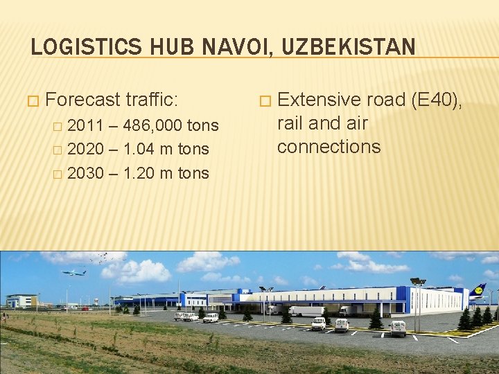 LOGISTICS HUB NAVOI, UZBEKISTAN � Forecast traffic: 2011 – 486, 000 tons � 2020