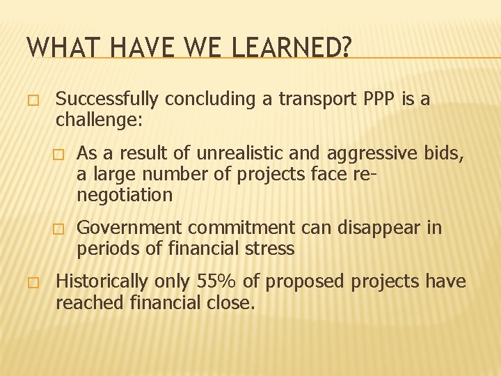 WHAT HAVE WE LEARNED? � Successfully concluding a transport PPP is a challenge: �