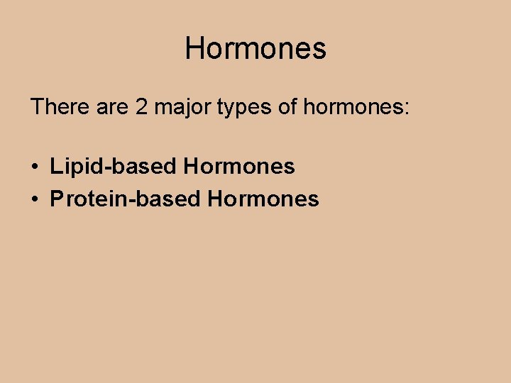 Hormones There are 2 major types of hormones: • Lipid-based Hormones • Protein-based Hormones