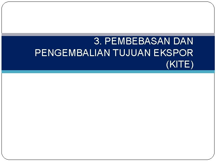 3. PEMBEBASAN DAN PENGEMBALIAN TUJUAN EKSPOR (KITE) 