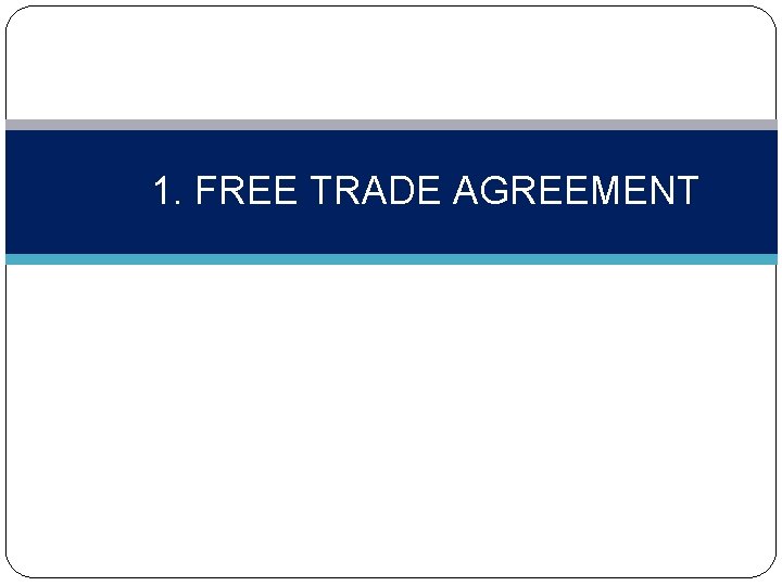 1. FREE TRADE AGREEMENT 