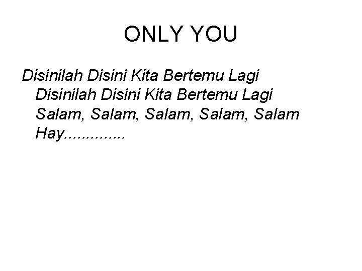 ONLY YOU Disinilah Disini Kita Bertemu Lagi Salam, Salam Hay. . . 