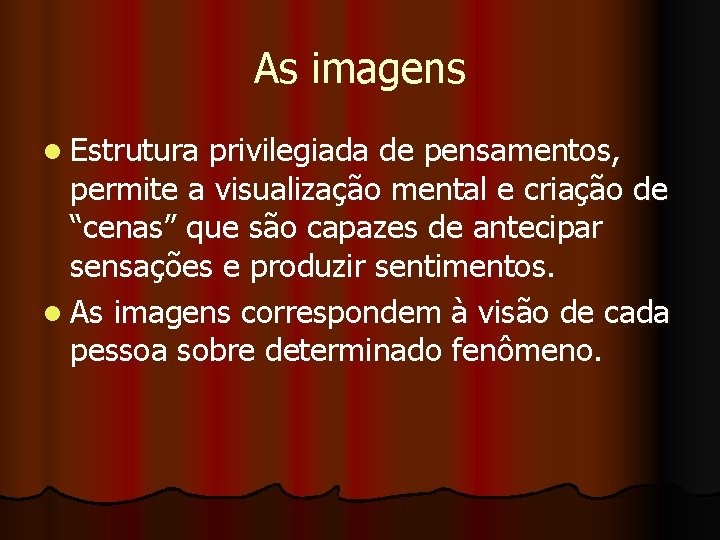 As imagens l Estrutura privilegiada de pensamentos, permite a visualização mental e criação de