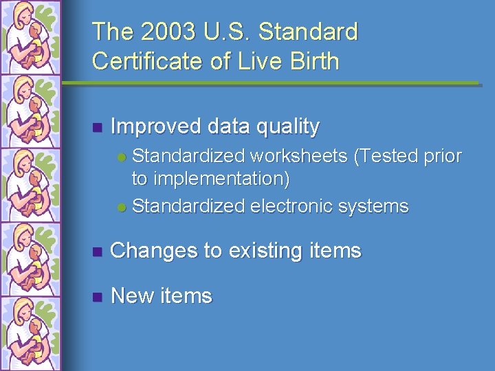 The 2003 U. S. Standard Certificate of Live Birth n Improved data quality Standardized