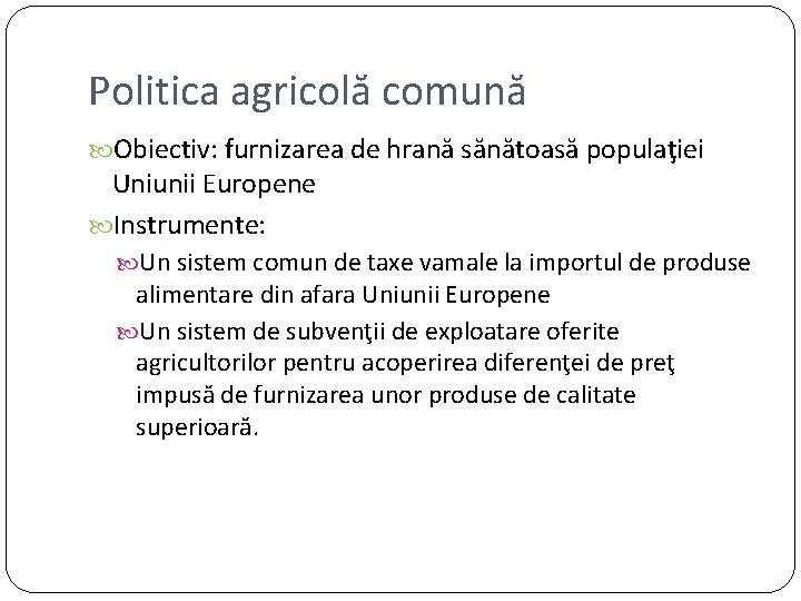 Politica agricolă comună Obiectiv: furnizarea de hrană sănătoasă populaţiei Uniunii Europene Instrumente: Un sistem