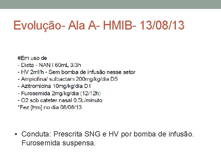 Evolução- Ala A- HMIB- 13/08/13 • Conduta: Prescrita SNG e HV por bomba de