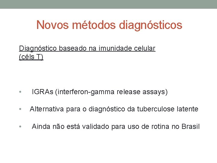 Novos métodos diagnósticos Diagnóstico baseado na imunidade celular (céls T) • IGRAs (interferon-gamma release