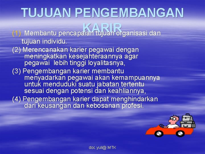 TUJUAN PENGEMBANGAN KARIR (1) Membantu pencapaian tujuan organisasi dan tujuan individu. (2) Merencanakan karier