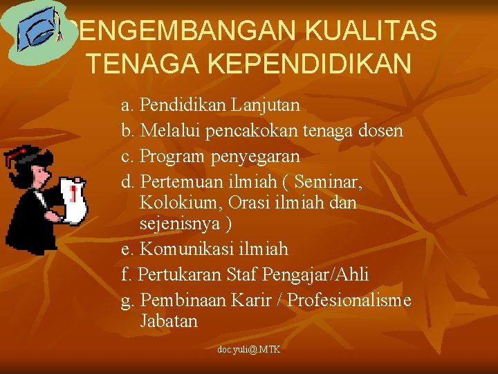 PENGEMBANGAN KUALITAS TENAGA KEPENDIDIKAN a. Pendidikan Lanjutan b. Melalui pencakokan tenaga dosen c. Program