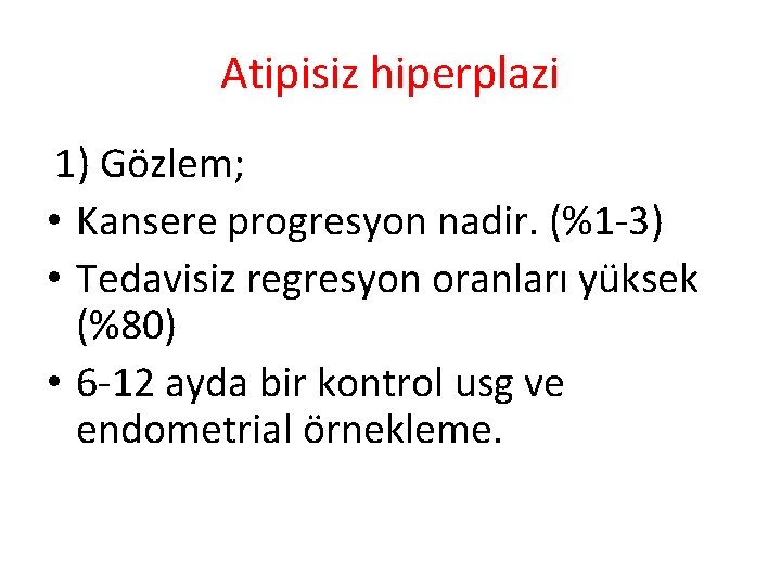 Atipisiz hiperplazi 1) Gözlem; • Kansere progresyon nadir. (%1 -3) • Tedavisiz regresyon oranları