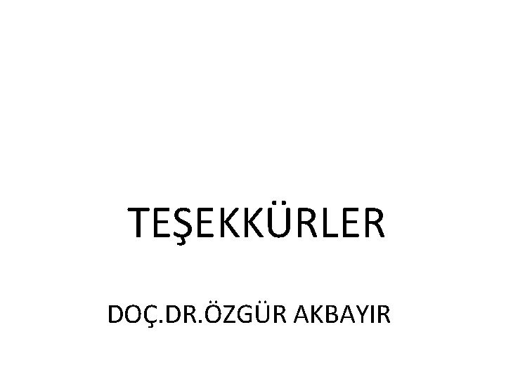 TEŞEKKÜRLER DOÇ. DR. ÖZGÜR AKBAYIR 