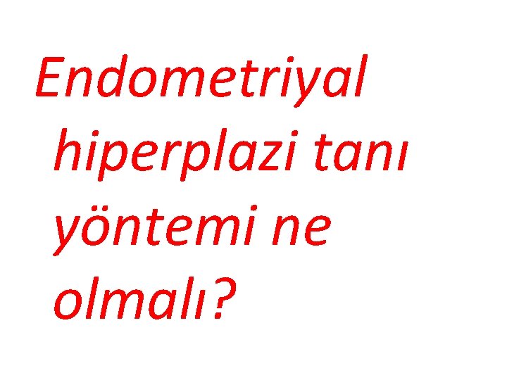 Endometriyal hiperplazi tanı yöntemi ne olmalı? 