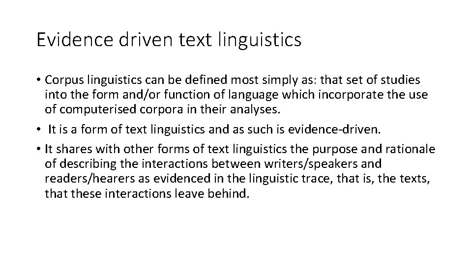 Evidence driven text linguistics • Corpus linguistics can be defined most simply as: that