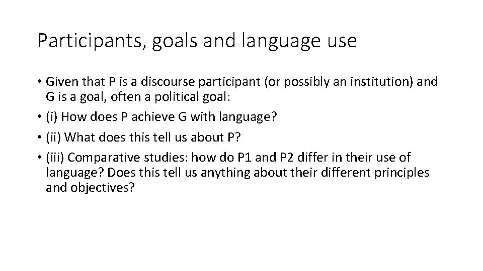 Participants, goals and language use • Given that P is a discourse participant (or