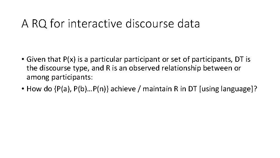 A RQ for interactive discourse data • Given that P(x) is a particular participant A RQ for interactive discourse data • Given that P(x) is a particular participant