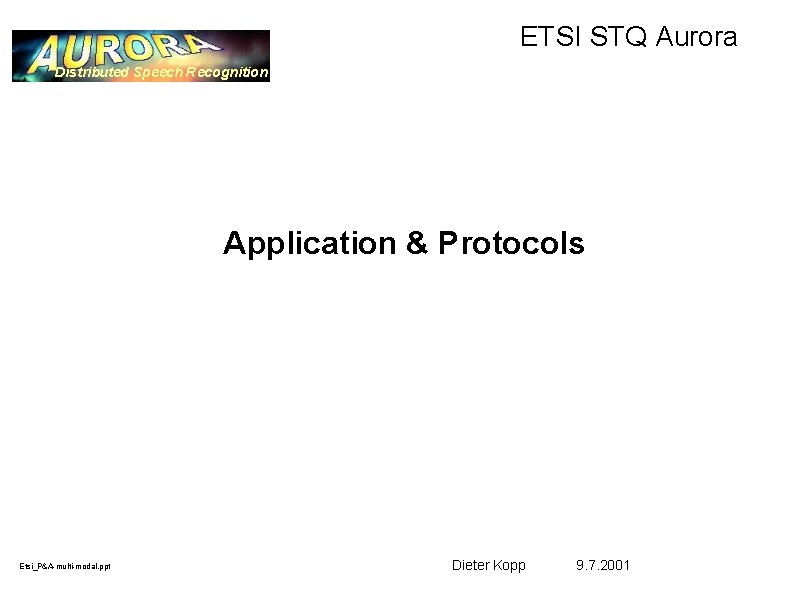 ETSI STQ Aurora Distributed Speech Recognition Application & Protocols Etsi_P&A-multi-modal. ppt Dieter Kopp 9.