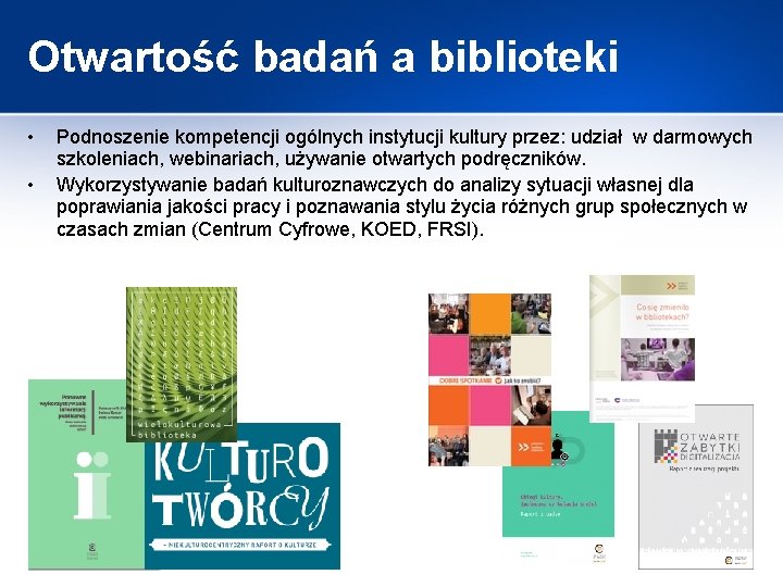 Otwartość badań a biblioteki • • Podnoszenie kompetencji ogólnych instytucji kultury przez: udział w