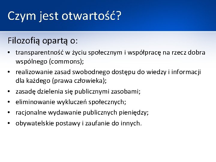 Czym jest otwartość? Filozofią opartą o: • transparentność w życiu społecznym i współpracę na