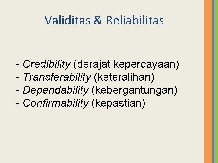 Validitas & Reliabilitas - Credibility (derajat kepercayaan) - Transferability (keteralihan) - Dependability (kebergantungan) -