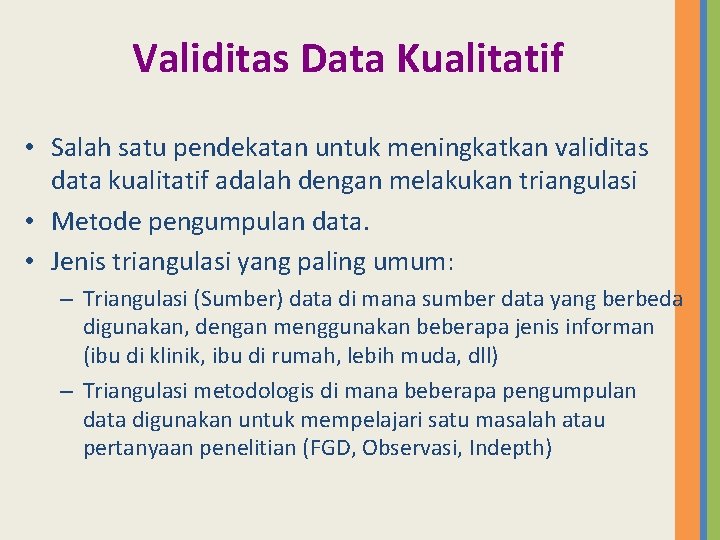 Validitas Data Kualitatif • Salah satu pendekatan untuk meningkatkan validitas data kualitatif adalah dengan