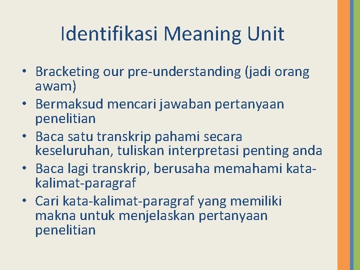 Identifikasi Meaning Unit • Bracketing our pre-understanding (jadi orang awam) • Bermaksud mencari jawaban