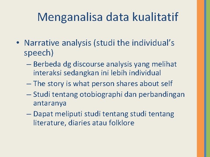 Menganalisa data kualitatif • Narrative analysis (studi the individual’s speech) – Berbeda dg discourse