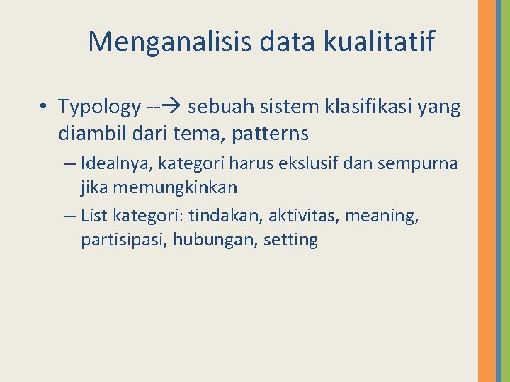 Menganalisis data kualitatif • Typology -- sebuah sistem klasifikasi yang diambil dari tema, patterns