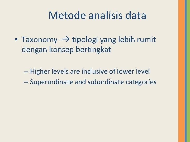 Metode analisis data • Taxonomy - tipologi yang lebih rumit dengan konsep bertingkat –
