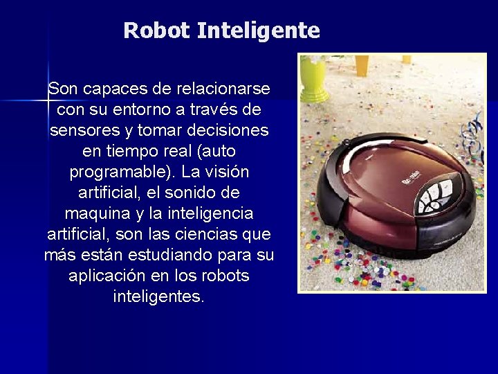 Robot Inteligente Son capaces de relacionarse con su entorno a través de sensores y