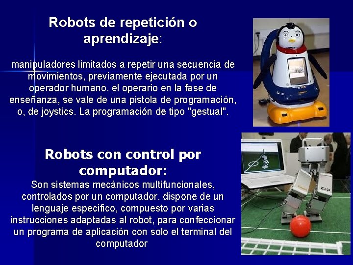 Robots de repetición o aprendizaje: manipuladores limitados a repetir una secuencia de movimientos, previamente
