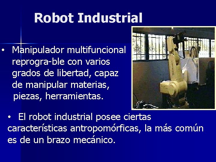 Robot Industrial • Manipulador multifuncional reprogra-ble con varios grados de libertad, capaz de manipular