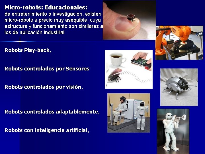 Micro-robots: Educacionales: de entretenimiento o investigación, existen micro-robots a precio muy asequible, cuya estructura