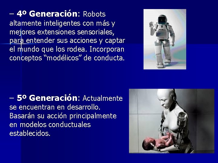 – 4º Generación: Robots altamente inteligentes con más y mejores extensiones sensoriales, para entender