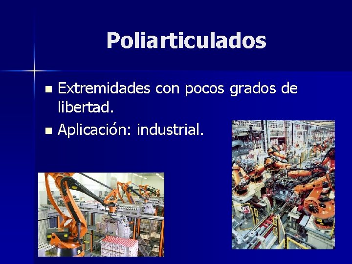 Poliarticulados Extremidades con pocos grados de libertad. n Aplicación: industrial. n 