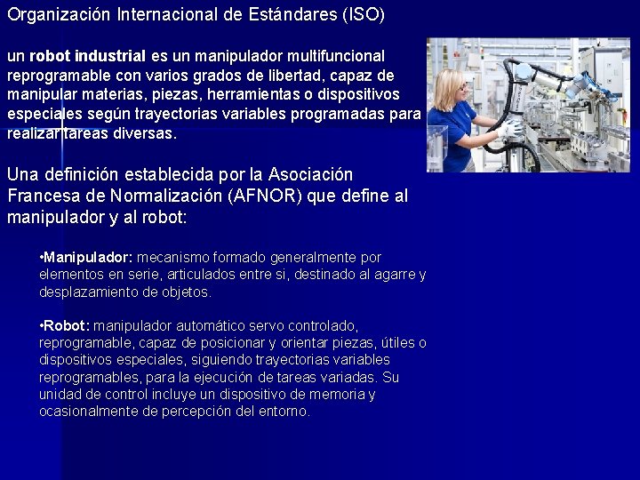 Organización Internacional de Estándares (ISO) un robot industrial es un manipulador multifuncional reprogramable con