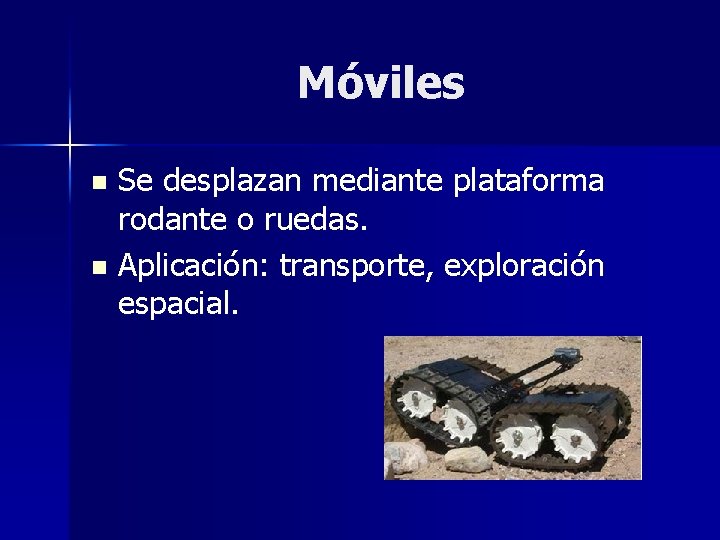 Móviles Se desplazan mediante plataforma rodante o ruedas. n Aplicación: transporte, exploración espacial. n