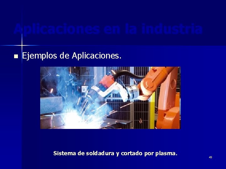 Aplicaciones en la industria n Ejemplos de Aplicaciones. Sistema de soldadura y cortado por