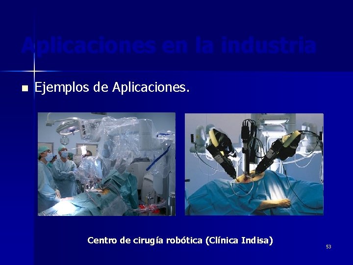 Aplicaciones en la industria n Ejemplos de Aplicaciones. Centro de cirugía robótica (Clínica Indisa)