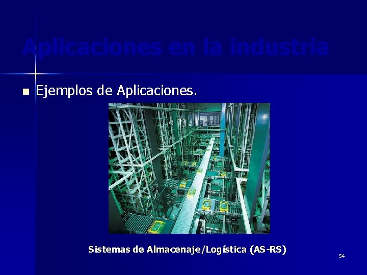 Aplicaciones en la industria n Ejemplos de Aplicaciones. Sistemas de Almacenaje/Logística (AS-RS) 54 