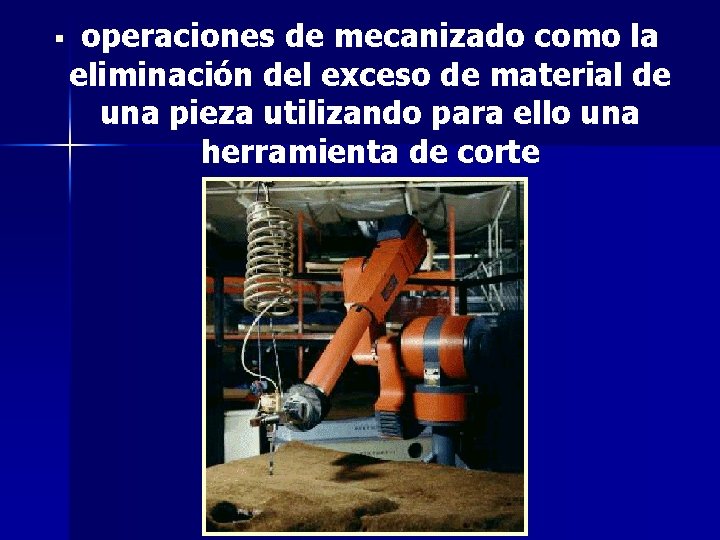 § operaciones de mecanizado como la eliminación del exceso de material de una pieza