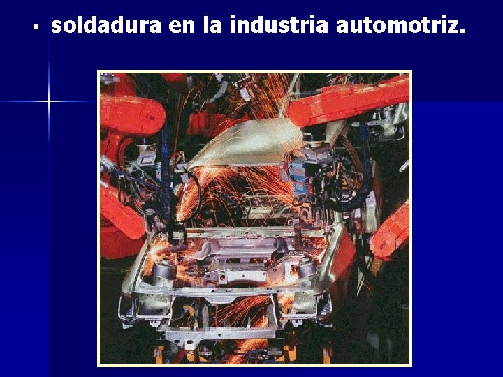 § soldadura en la industria automotriz. 