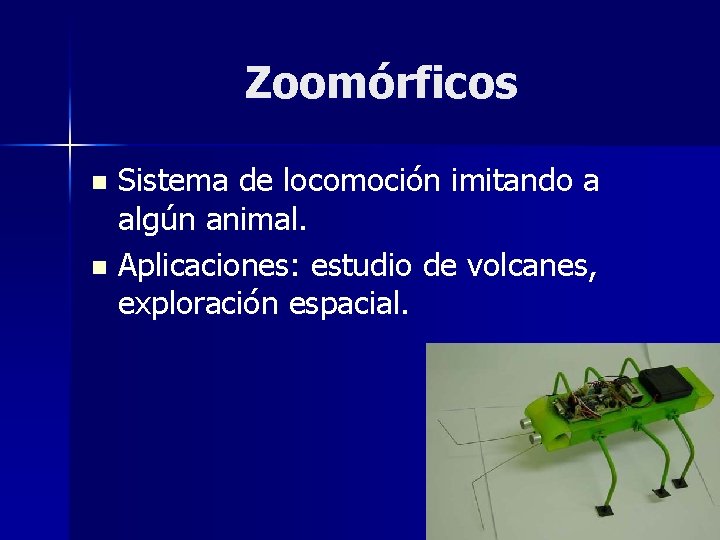 Zoomórficos Sistema de locomoción imitando a algún animal. n Aplicaciones: estudio de volcanes, exploración